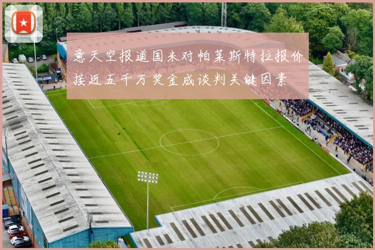 意天空报道国米对帕莱斯特拉报价接近五千万奖金成谈判关键因素