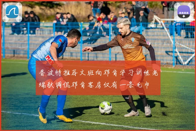 香波特推荐文班向邓肯学习训练老瑞秋调侃邓肯客房仅有一条毛巾